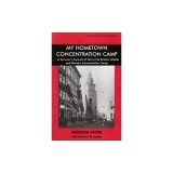 My Hometown Concentration Camp: A Survivor&#039;s Account of Life in the Krakow Ghetto and Plaszow Concentration Camp