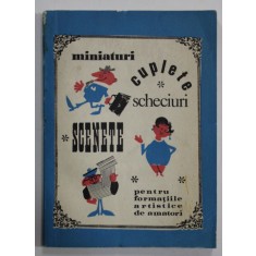 MINIATURI , CUPLETE , SCHECIURI , SCENETE , PENTRU FORMATIILE ARTISTICE DE AMATORI , CULEGERE