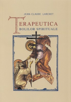 Terapeutica Bolilor Spirituale, Jean-Claude Larchet - Editura Sophia foto