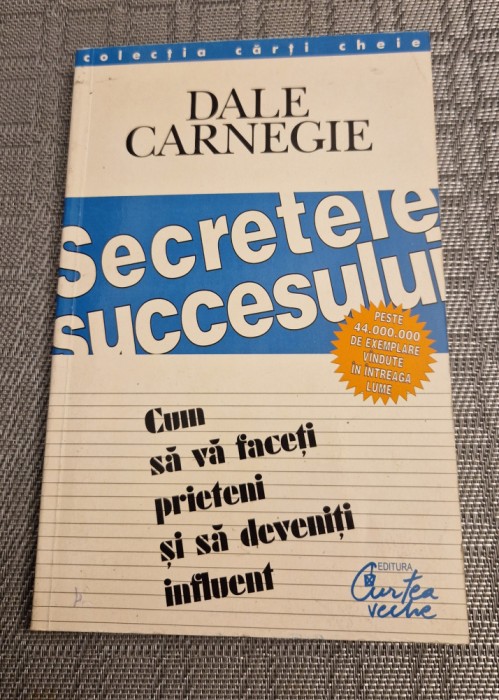 Secretele succesului cum sa va faceti prieteni si sa deveniti influent Carnegie
