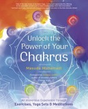 Unlock the Power of Your Chakras: An Immersive Experience Through Exercises, Yoga Sets &amp; Meditations