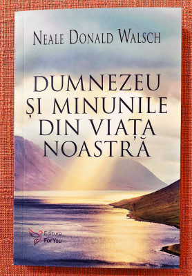 Dumnezeu si minunile din viata noastra. Ed. For You, 2017 - Neale Donald Walsch foto