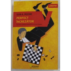 PERFECT INCREZATOR , CUM SA - TI CALIBREZI DECIZIILE INTR - UN MOD INTELEPT de DON A. MOORE , 2022