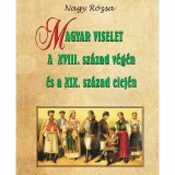 Magyar viselet a XVIII. sz&aacute;zad v&eacute;g&eacute;n &eacute;s a XIX. sz&aacute;zad elej&eacute;n - Nagy R&oacute;zsa