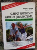 Cum pot fi vindecate artroza si reumatismul &ndash; Jacques Crousset, Robert Dehin