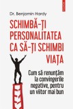 Schimba-ti personalitatea ca sa-ti schimbi viata. Cum sa renuntam la convingerile negative, pentru un viitor mai bun &ndash; Dr. Benjamin Hardy