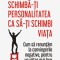 Schimba-ti personalitatea ca sa-ti schimbi viata. Cum sa renuntam la convingerile negative, pentru un viitor mai bun &ndash; Dr. Benjamin Hardy