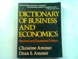 DICTIONARY OF BUSINESS AND ECONOMICS - CHRISTINE AMMER (DICTIONAR ECONOMIC SI DE AFACERI)