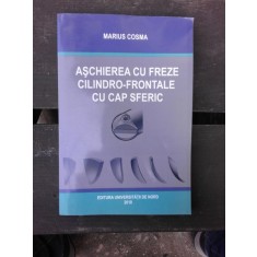 ASCHIEREA CU FREZE CILINDRO FRONTALE CU CAP SFERIC - MARIUS COSMA