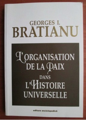 Georges I. Bratianu - L`organisation de la paix dans l`histoire universelle foto