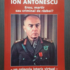 MARESALUL ION ANTONESCU - EROU, MARTIR SAU CRIMINAL DE RAZBOI? COLOCVIU ISTORIC