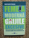Femeia moderna vs. grijile excesive. Cum sa oprim ingrijorarea si anxietatea din a ne afecta relatiile, munca si bucuria de a trai &ndash; Holly Hazlett-Ste