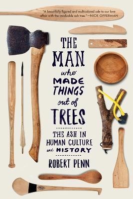 The Man Who Made Things Out of Trees: The Ash in Human Culture and History foto