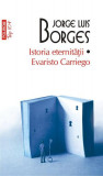 Istoria eternității. Evaristo Carriego (Top 10+) - Paperback brosat - Jorge Luis Borges - Polirom