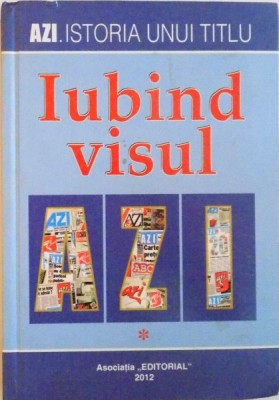 AZI. ISTORIA UNUI TITLU, IUBIND VISUL, VOL. I, 2012 foto