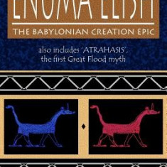 Enuma Elish: The Babylonian Creation Epic: Also Includes 'Atrahasis', the First Great Flood Myth