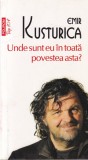 Emir Kusturica - Unde sunt eu in toata povestea asta? Autobiografie Polirom, Romana, 2015, Brosata, Top 10+