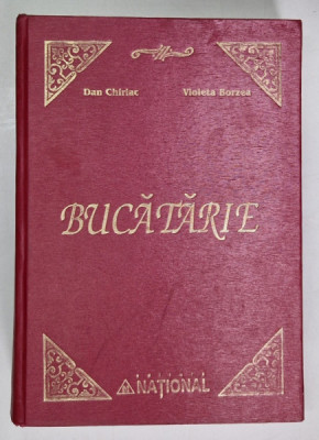 BUCATARIE , EDITIA A II - A COMPLETATA SI REVIZUITA de DAN CHIRIAC si VIOLETA BORZEA , 2004 foto