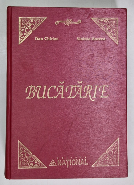 BUCATARIE , EDITIA A II - A COMPLETATA SI REVIZUITA de DAN CHIRIAC si VIOLETA BORZEA , 2004