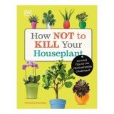 Cumpara ieftin How Not to Kill Your Houseplant Survival Tips for the Horticulturally Challenged