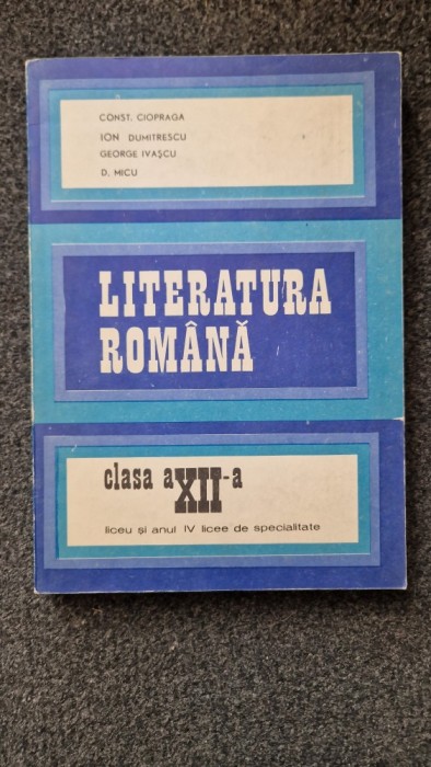 LITERATURA ROMANA. Manual pentru clasa a XII-a - Ciopraga
