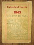 Calendarul crestin pe anul 1945 Cartea de aur Editia II
