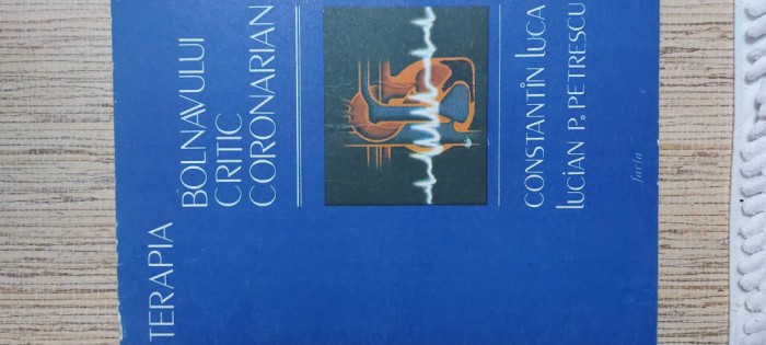 Terapia bolnavului critic coronarian - Constantin Luca, Lucian P. Petrescu