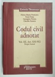 CODUL CIVIL ADNOTAT , VOLUMUL III , ART. 535 - 952 , DESPRE BUNURI de MONA - MARIA PIVNICERU ...CLAUDIA SUSANU , 2013 , PREZINTA SUBLINIERI SI URME D