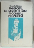 TRANSPORTUL DE MARFURI PE MARE IN COMERTUL INTERNATIONAL de GHEORGHE BIBICESCU, 1983