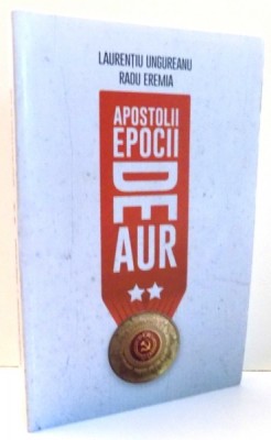 APOSTOLII EPOCII DE AUR de LAURENTIU UNGUREANU , RADU EREMIA , 2016 foto