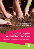 Lasă-ţi copilul cu m&acirc;inile murdare! Sănătate prin creşterea imunităţii