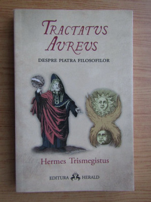 Hermes Trismegistus - Tractatus Aureus. Tratatul de aur a lui Hermes... foto