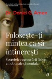Foloseste-Ti Mintea Ca Sa Intineresti Ed. Ii, Daniel G. Amen - Editura Curtea Veche