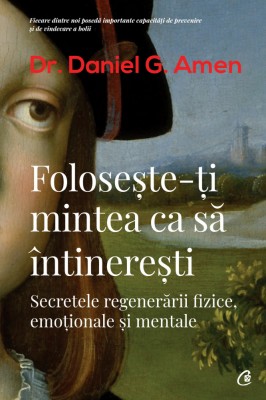Foloseste-Ti Mintea Ca Sa Intineresti Ed. Ii, Daniel G. Amen - Editura Curtea Veche foto