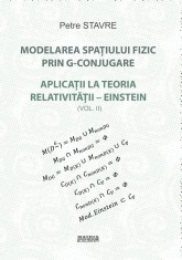 Modelarea spatiului fizic prin G-conjugare. Aplicatii la teoria relativitatii-Einstein vol. 2 - LibHumanitas