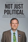 Not Just Political: Essays on Life, Family, Education, Free Expression, the Arts, and Entertainment