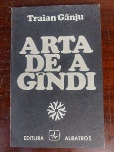 Arta de a gindi- Traian Ganju