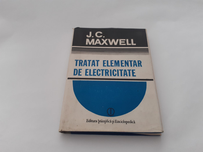 JAMES CLERK MAXWELL, TRATAT ELEMENTAR DE ELECTRICITATE, TRAD. DUPA EDITIA 1881
