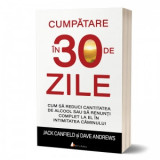 Cumpatare in 30 de zile. Cum sa reduci cantitatea de alcool sau sa renunti complet la el in intimitatea caminului - Jack Canfield, Dave Andrews