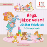 Anya, j&aacute;tssz velem! - J&aacute;t&eacute;kos feladatok 1-3 &eacute;veseknek - De&aacute;kn&eacute; B. Katalin