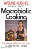 Aveline Kushi&#039;s Complete Guide to Macrobiotic Cooking: For Health, Harmony, and Peace