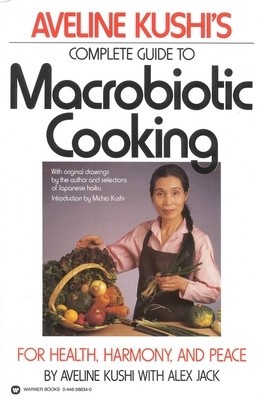 Aveline Kushi&amp;#039;s Complete Guide to Macrobiotic Cooking: For Health, Harmony, and Peace foto