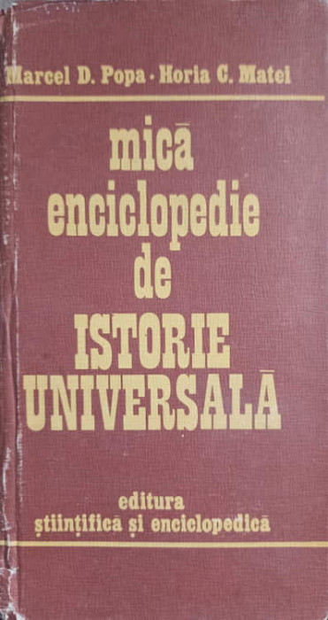 MICA ENCICLOPEDIE DE ISTORIE UNIVERSALA-MARCEL D. POPA, HORIA C. MATEI