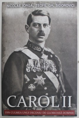 CAROL II , DIN CULMEA UNUI DECENIU DE GLORIOASA DOMNIE de NICOLAE IORGA si TEOFIL GH. SIDOROVICI , 2022 foto