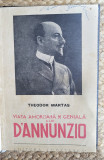 VIATA AMOROASA SI GENIALA A LUI D&#039;ANNUNZIO - THEODOR MARTAS , 1938