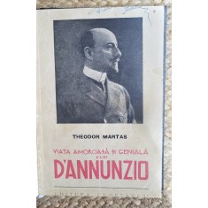 VIATA AMOROASA SI GENIALA A LUI D&#039;ANNUNZIO - THEODOR MARTAS , 1938
