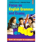 Viorica Ionescu, Gabriela Pavel - Focus on English Grammar and Exams. Cum sa reusim la examene - 137246