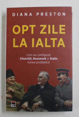 OPT ZILE LA IALTA , CUM AU CONFIGURAT CHURCHILL , ROOSEVELT SI STALIN LUMEA POSTBELICA de DIANA PRESTON , 2022 *COTOR LIPIT CU SCOCI foto