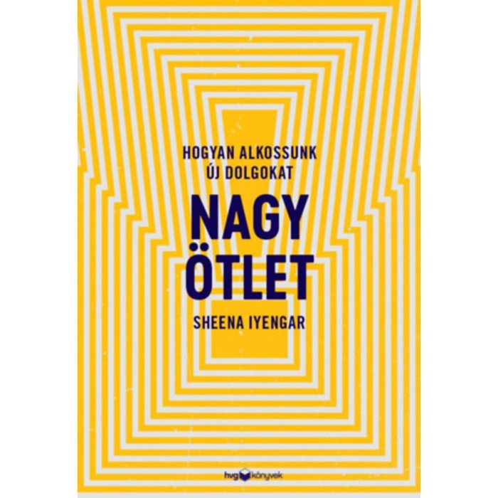 Nagy &ouml;tlet - Hogyan alkossunk &uacute;j dolgokat - Sheena Iyengar