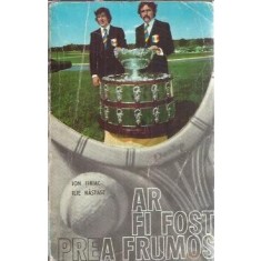 Ar fi fost prea frumos... - Ilie Nastase, Ion Tiriac